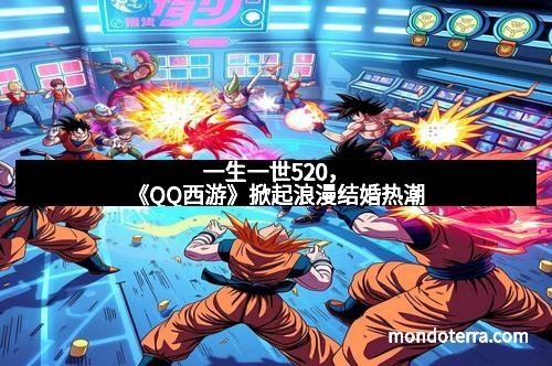 一生一世520，《QQ西游》掀起浪漫结婚热潮